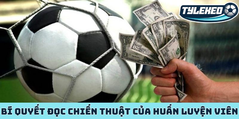 Bí quyết đọc chiến thuật của huấn luyện viên