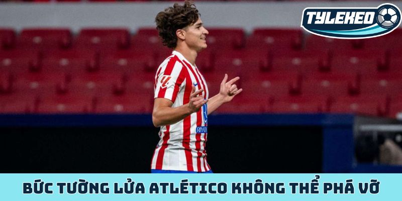 Bức tường lửa Atlético không thể phá vỡ