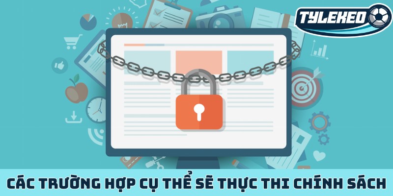 Các trường hợp cụ thể sẽ thực thi chính sách