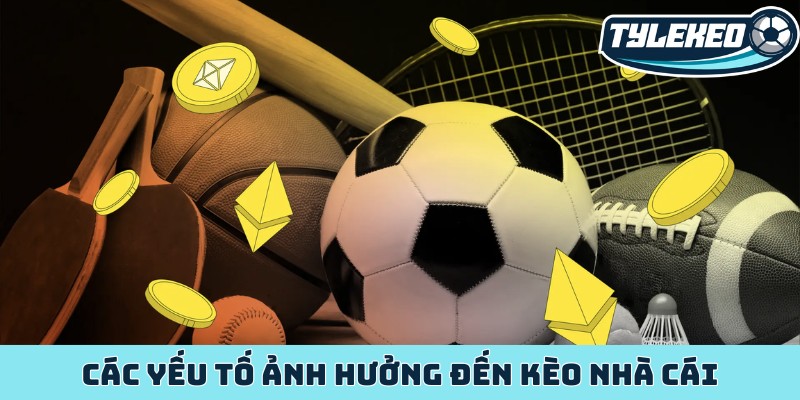 Các yếu tố ảnh hưởng đến kèo nhà cái