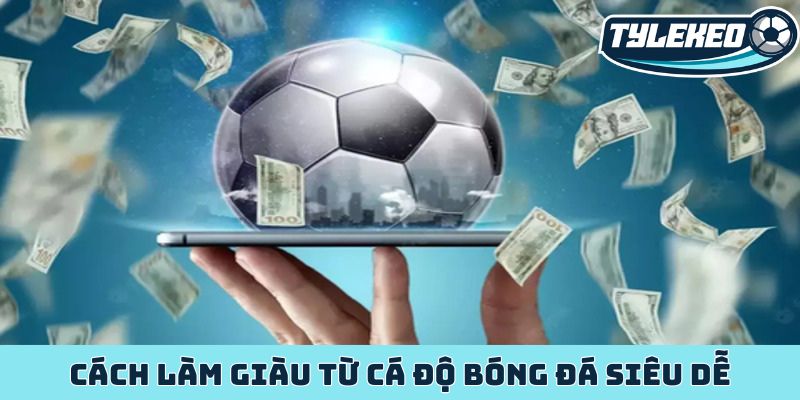 Cách làm giàu từ cá độ bóng đá