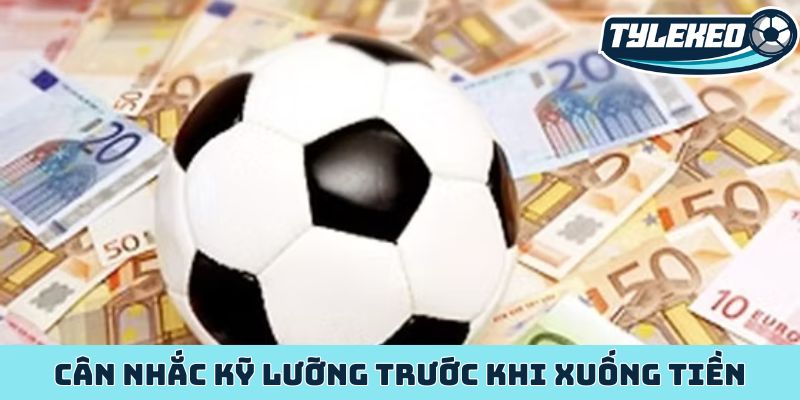 Cân nhắc kỹ lưỡng trước khi xuống tiền