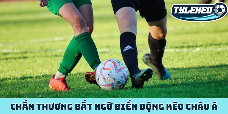 Chấn thương bất ngờ biến động kèo châu Á