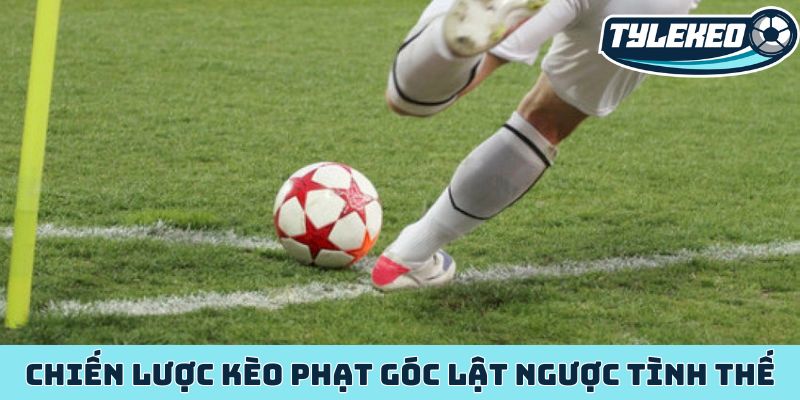 Chiến lược kèo phạt góc lật ngược tình thế