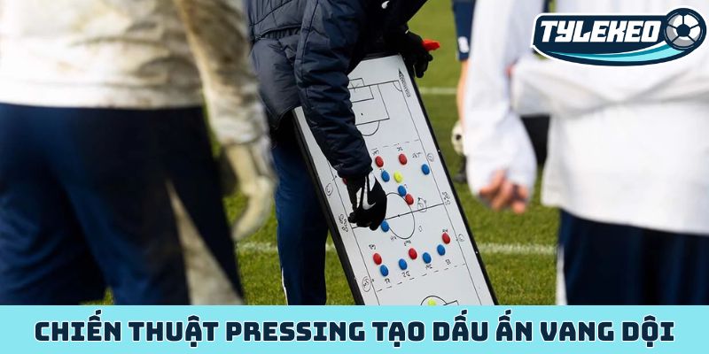 Chiến thuật Pressing tạo dấu ấn vang dội