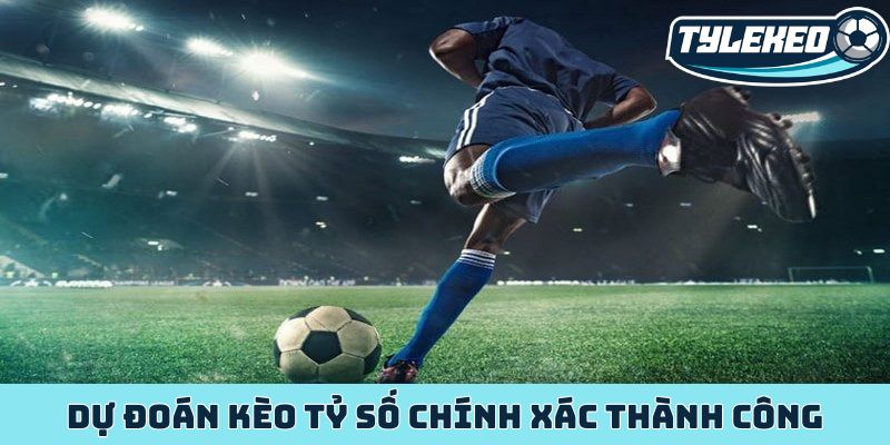 Dự đoán kèo tỷ số chính xác thành công