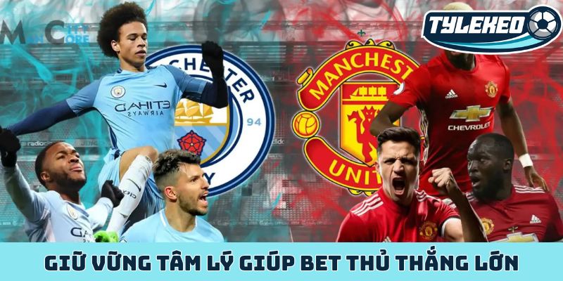 Kinh nghiệm soi kèo trận derby đỉnh cao chiến thắng 1 Giữ vững tâm lý giúp bet thủ thắng lớn