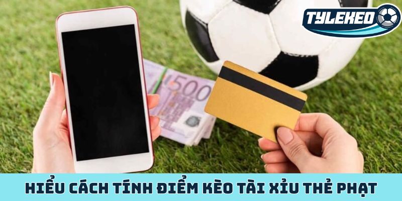 Hiểu cách tính điểm kèo tài xỉu thẻ phạt