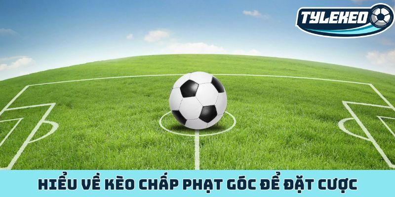 Hiểu về kèo chấp phạt góc để đặt cược