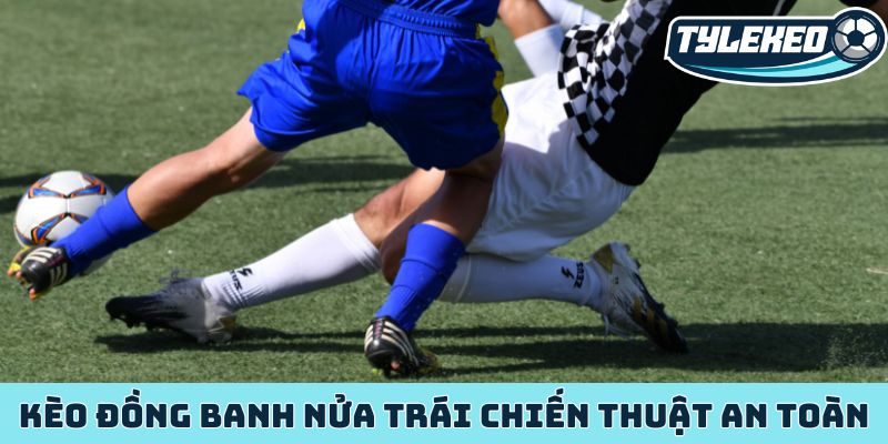 Kèo đồng banh nửa trái chiến thuật chấp bóng an toàn nhất 9 Kèo đồng banh nửa trái