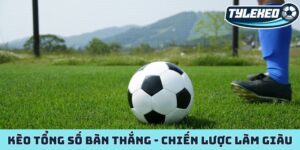 Kèo tổng số bàn thắng