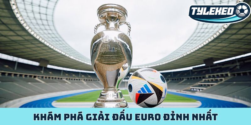 Khám phá giải đấu Euro đỉnh nhất