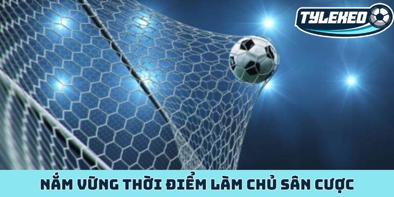 Nắm vững thời điểm làm chủ sân cược