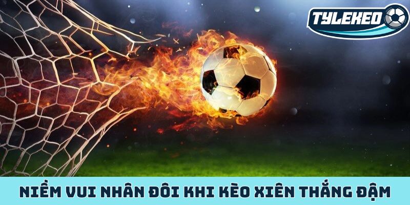 Niềm vui nhân đôi khi kèo xiên thắng đậm