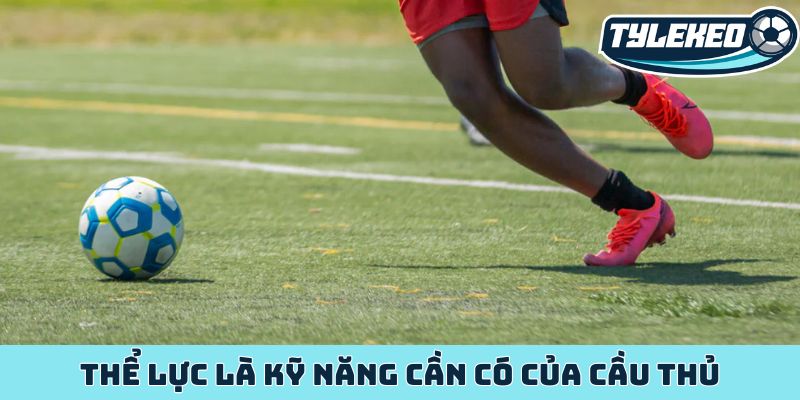 Thể lực là kỹ năng cần có của cầu thủ