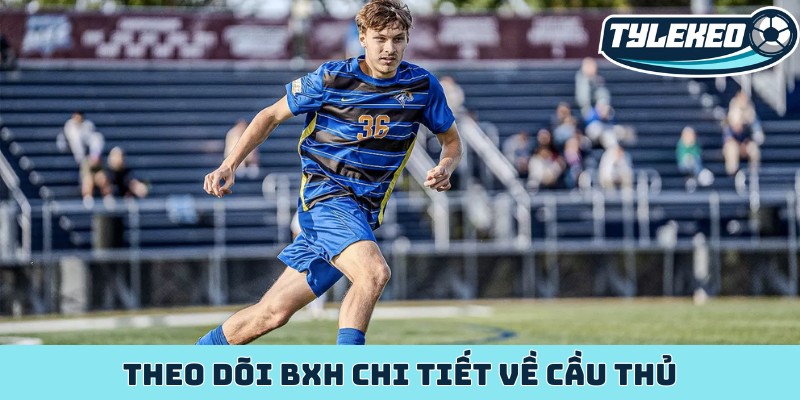 Theo dõi BXH chi tiết về cầu thủ