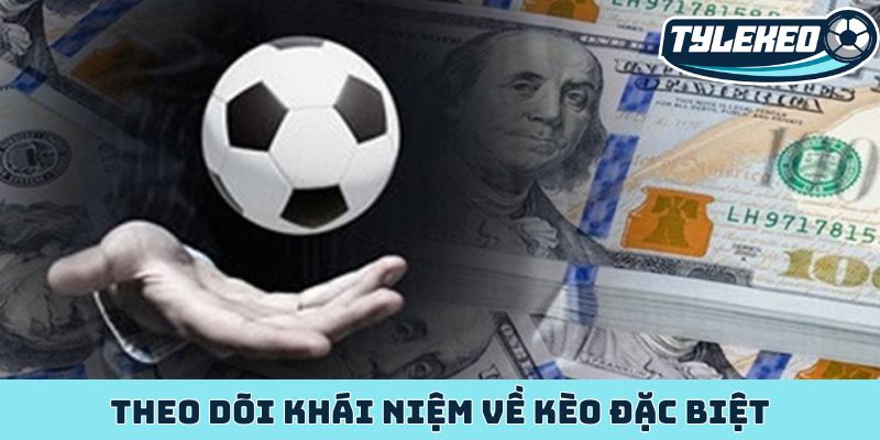 Theo dõi khái niệm về kèo đặc biệt