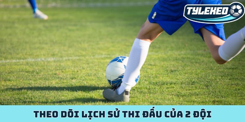 Theo dõi lịch sử thi đấu của 2 đội