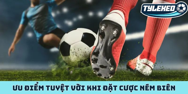 Ưu điểm tuyệt vời khi đặt cược ném biên