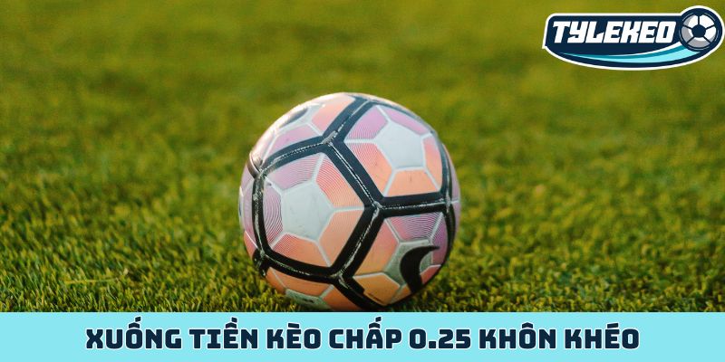 Xuống tiền kèo chấp 0.25 khôn khéo