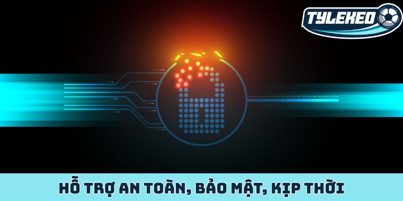 Hỗ trợ an toàn, bảo mật, kịp thời